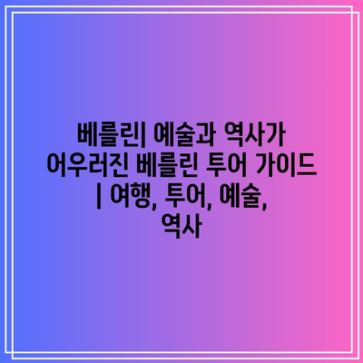 베를린| 예술과 역사가 어우러진 베를린 투어 가이드 | 여행, 투어, 예술, 역사