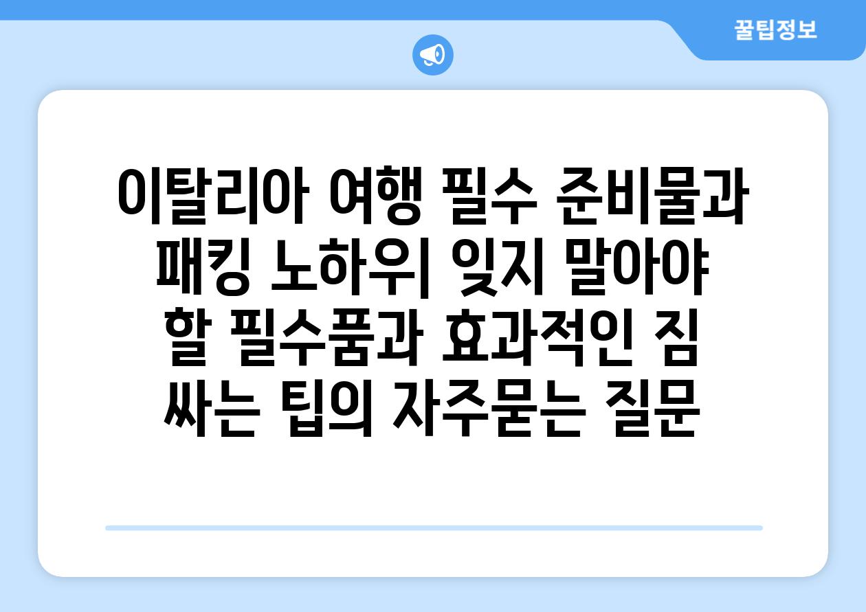 이탈리아 여행 필수 준비물과 패킹 노하우| 잊지 말아야 할 필수품과 효과적인 짐 싸는 팁