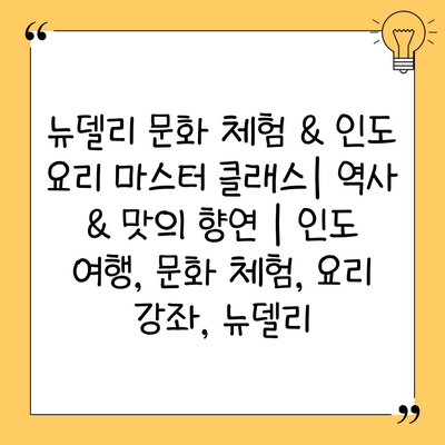 뉴델리 문화 체험 & 인도 요리 마스터 클래스| 역사 & 맛의 향연 | 인도 여행, 문화 체험, 요리 강좌, 뉴델리