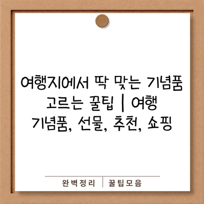 여행지에서 딱 맞는 기념품 고르는 꿀팁 | 여행 기념품, 선물, 추천, 쇼핑