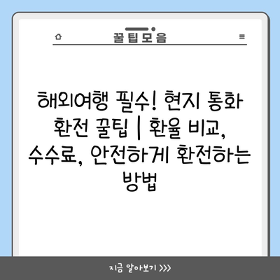 해외여행 필수! 현지 통화 환전 꿀팁｜환율 비교, 수수료, 안전하게 환전하는 방법